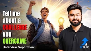 Tell Me About a Challenge You Overcame Interview Question 2026| STAR Method Answer|Upraise Learning 
