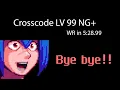 Crosscode LV99 WR in 5 28 LTR