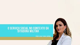 O SERVIÇO SOCIAL NO CONTEXTO DA DITADURA MILITAR