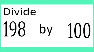 Divide 198 by 100