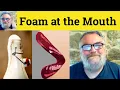 Foam At The Mouth Meaning - Foaming At The Mouth Defined