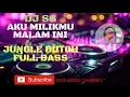 Download Lagu DJ SG - AKU MILIKMU MALAM INI [ JUNGLE DUTCH FULL BASS ]