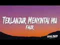 Fair - Terlanjur Menyintai Mu | Lirik