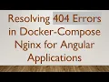 Resolving 404 Errors in Docker-Compose Nginx for Angular Applications
