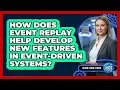 How Does Event Replay Help Develop New Features In Event-driven Systems - Cloud Stack Studio