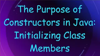 The Purpose of Constructors in Java Initializing Class Members