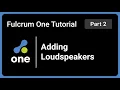 Fulcrum One Tutorial Part 2 Adding Loudspeakers