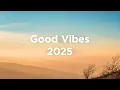 Download Lagu Good Vibes 2025 ☀️ Chillout Mix