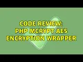 Code Review PHP mcrypt AES encryption wrapper 2 Solutions