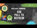 Part 14 Android Development with Kotlin Add pull to refresh to a recyclerview