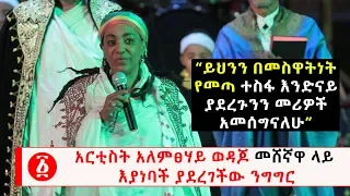 Ethiopia አርቲስት አለምፀሃይ ወዳጆ መሸኛዋ ላይ እያነባች ያደረገችው ንግግር 