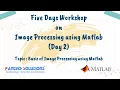 Basics of Image Processing using Matlab - Day 2 5 Days Workshop on Image Processing
