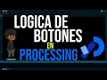 Logica de botones Tutorial Processing