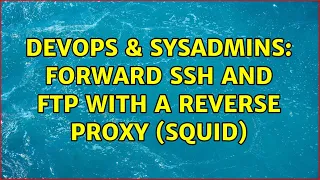 DevOps SysAdmins forward ssh and ftp with a reverse proxy squid 3 Solutions