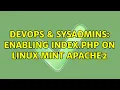 DevOps SysAdmins enabling index php on linux mint apache2