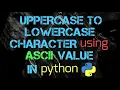 Uppercase to Lowercase Character using ASCII Value In python