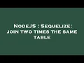 NodeJS Sequelize join two times the same table