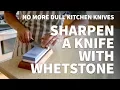 How to Sharpen a Knife with a Whetstone - Sharpening Dull Kitchen Knife to Extremely Sharp