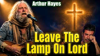 arthur hayes heartbreaking prayer to god leave the lamp on lord 
