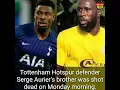 Tottenham Hotspur defender Serge Aurier's brother Christopher Shot Dead
