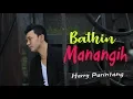 Download Lagu Harry Parintang - Bathin Manangih [Official Music Video] Lagu Minang