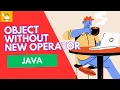 Object Creation without using New Operator Java