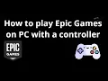 How to play Epic Games on PC with a controller - Full guide
