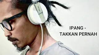ipang takkan pernah
