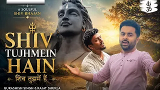 SHIV TUJHMEIN HAIN|शिव तुझमें हैं |Mahadev Shiv Bhajan|Om Namah Shivaya|Gurashish Singh|Rajat Shukla