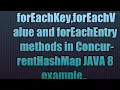 forEachKey forEachValue and forEachEntry methods in ConcurrentHashMap Java 8