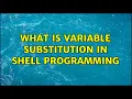 What is variable substitution in shell programming