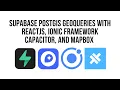 Ionic React Working With Supabase PostGIS GeoQueries with Mapbox