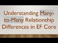 Understanding Many-to-Many Relationship Differences in EF Core
