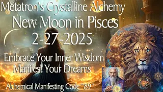 Pisces New Moon & Metatron’s Alchemy Manifesting Your Dreams