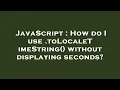 JavaScript How do I use toLocaleTimeString without displaying seconds