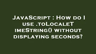 JavaScript How do I use toLocaleTimeString without displaying seconds