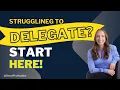 Struggling to delegate Start Here