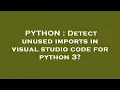 PYTHON Detect unused imports in visual studio code for python 3