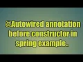 51 Autowired annotation before constructor in spring