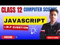 CLASS 12 COMPUTER SCIENCE JAVASCRIPT I M P QUESTION