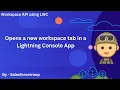 3 Opens a new workspace tab in a Lightning console app Workspace API using LWC Series