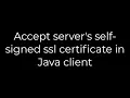 Java Accept server s self-signed ssl certificate in Java client 5solution