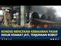 Detik-detik Mencekam Kebakaran Pasar Induk Kramat Jati, Damkar Terjunkan Robot Rp 8 Miliar