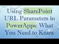 Using SharePoint URL Parameters in PowerApps What You Need to Know