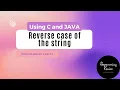 Reverse case of the String Program using C and JAVA Basic Programs Set 2 Programming Genics