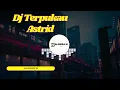 Download Lagu DJ TERPUKAU ASTRID TERBARU 2022 FULLBASS