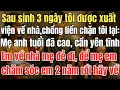Lagu Sau sinh 3 ngày tôi được xuất viện, chồng liền chặn tôi lại 'Mẹ anh cần yên tĩnh  Em về nhà mẹ đẻ