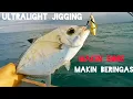 MAKIN SORE MAKIN BERINGAS IKAN DI SPOT INI || ULTRALIGHT JIGGING