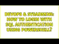 DevOps SysAdmins How to login with SQL Authentication using PowerShell 2 Solutions