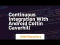 Continuous integration with android coltin caverhill